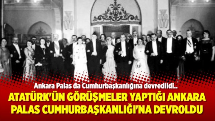 Atatürk’ün görüşmeler yaptığı Ankara Palas Cumhurbaşkanlığı’na devroldu