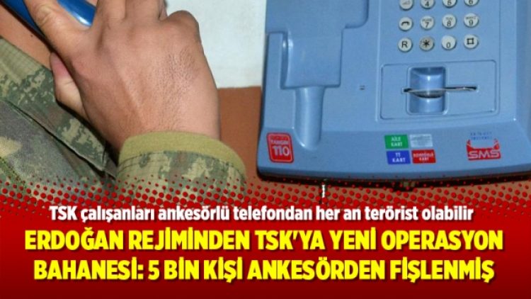 Erdoğan rejiminden TSK’ya yeni operasyon bahanesi: 5 bin kişi ankesörden fişlenmiş