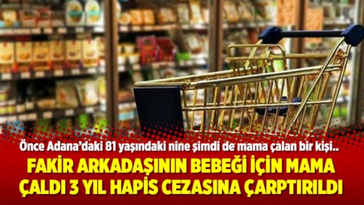 Fakir arkadaşının bebeği için mama çaldı 3 yıl hapis cezasına çarptırıldı