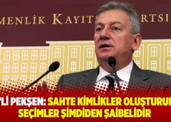 ​CHP’li Pekşen: Sahte kimlikler oluşturuldu, seçimler şimdiden şaibelidir