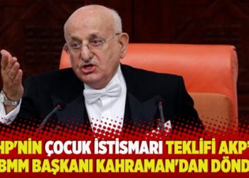 CHP’nin çocuk istismarı teklifi AKP’li TBMM Başkanı Kahraman’dan döndü