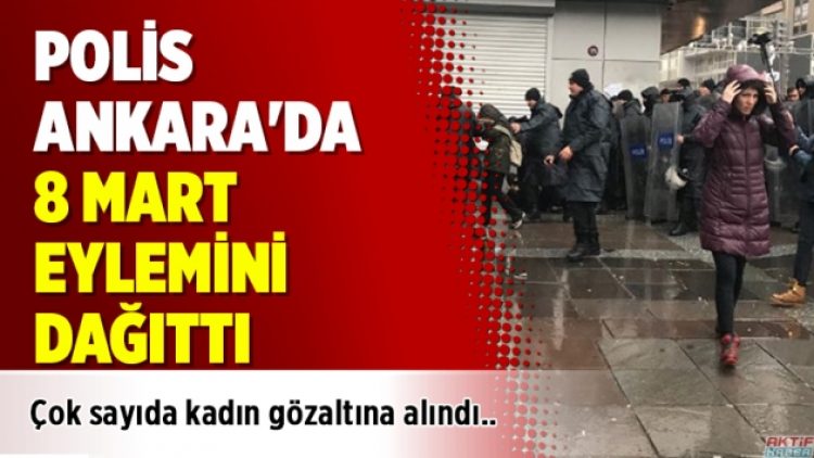 Polis, Ankara’da 8 Mart eylemini dağıttı