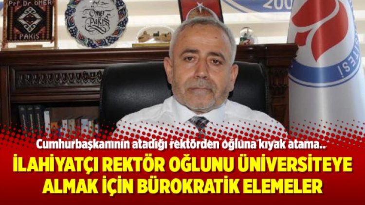 İlahiyatçı Rektör oğlunu üniversiteye almak için bürokratik elemeler yaptırmış