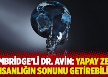 ​Cambridge’li Dr. Avin: Yapay zekâ insanlığın sonunu getirebilir