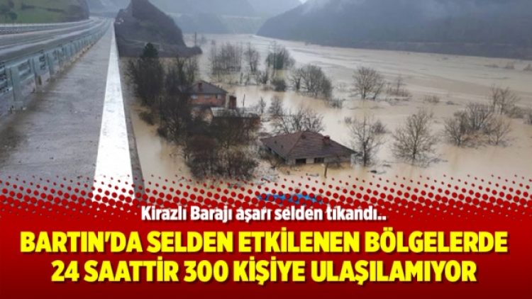 Bartın’da selden etkilenen bölgelerde 24 saattir 300 kişiye ulaşılamıyor
