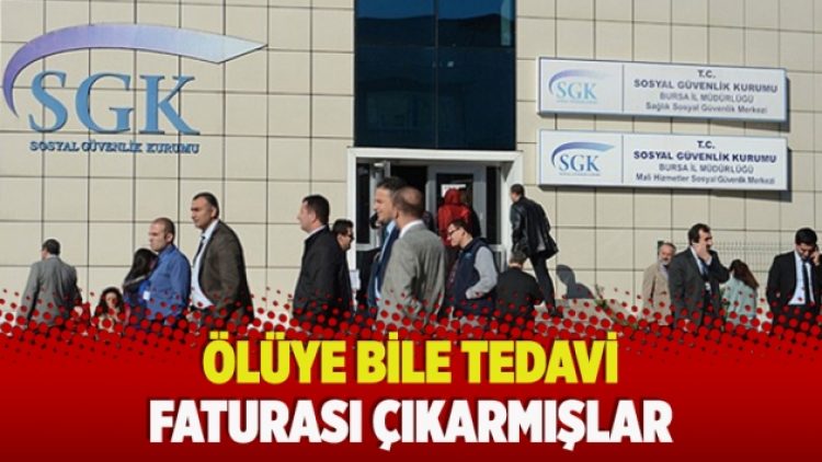 Ölüye bile tedavi faturası çıkarmışlar