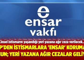AKP’den istismarlara ‘Ensar’ korumalı kanun; Yeri yazana ağır cezalar geliyor