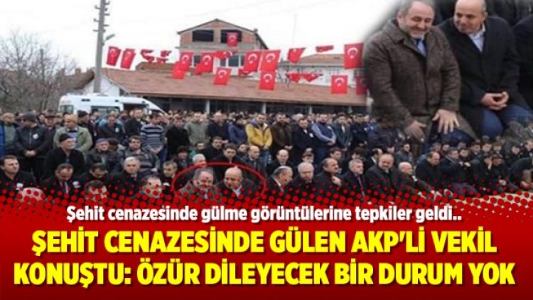 Şehit cenazesinde gülen AKP’li vekil konuştu: Özür dileyecek bir durum yok
