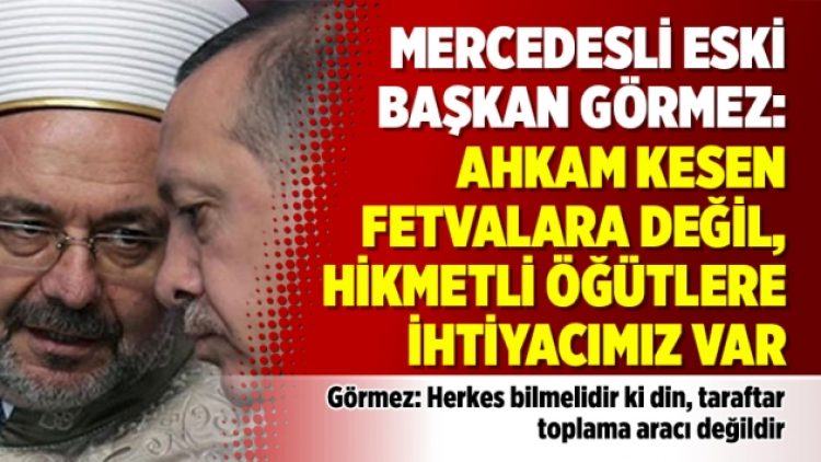 Mercedesli eski Başkan Görmez: Ahkam kesen fetvalara değil, hikmetli öğütlere ihtiyacımız var