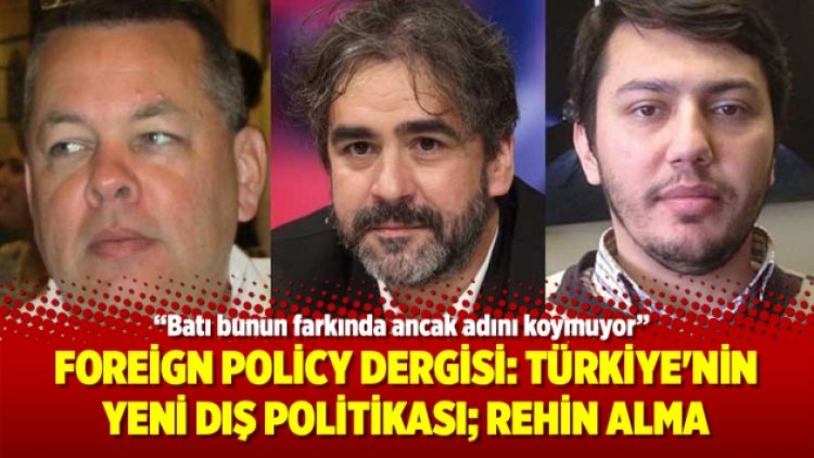 Foreign Policy Dergisi: Türkiye’nin yeni dış politikası; rehin alma