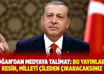 Erdoğan’dan medyaya talimat: Bu yayınlarınızı kesin, milleti çileden çıkaracaksınız