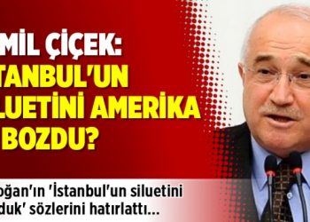 Cemil Çiçek: İstanbul’un siluetini Amerika mı bozdu?