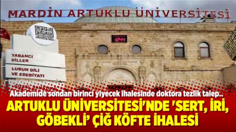 Akademide sonlardaki Artuklu Üniversitesi’nde ‘sert, iri, göbekli’ çiğ köfte ihalesi