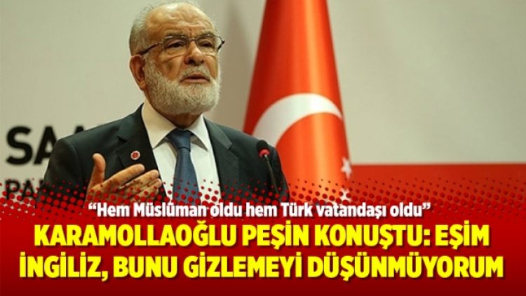 Karamollaoğlu peşin konuştu: Eşim İngiliz, bunu gizlemeyi düşünmüyorum