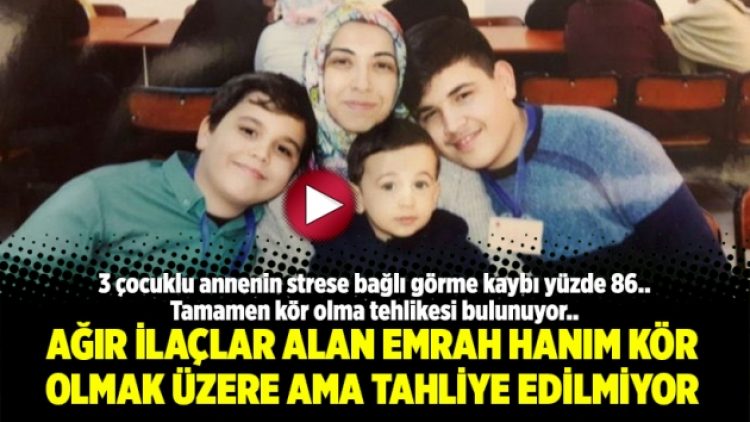 Ağır ilaçlar alan Emrah Hanım kör olmak üzere ama tahliye edilmiyor