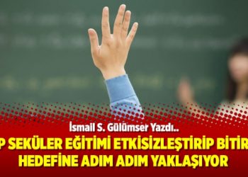AKP seküler eğitimi etkisizleştirip bitirme hedefine adım adım yaklaşıyor