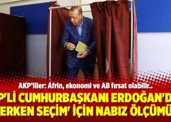 AKP’li Cumhurbaşkanı Erdoğan’dan ‘erken seçim’ için nabız yoklaması