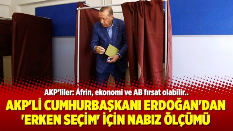 AKP’li Cumhurbaşkanı Erdoğan’dan ‘erken seçim’ için nabız yoklaması