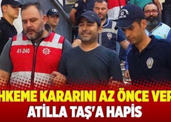 ​Mahkeme kararını az önce verdi: Atilla Taş’a hapis
