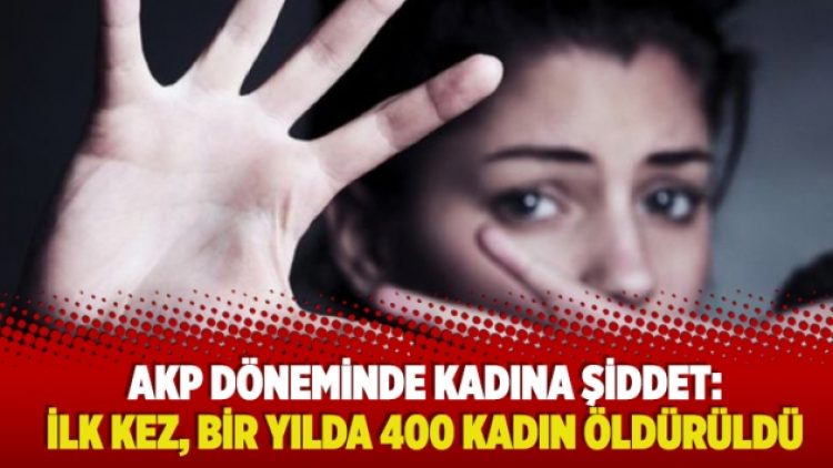 AKP döneminde kadına şiddet: İlk kez, bir yılda 400 kadın öldürüldü