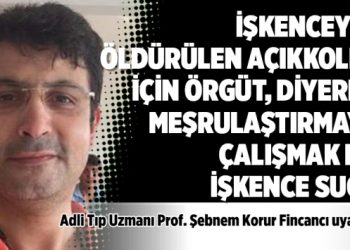 İşkenceyle öldürülen Açıkkollu için örgüt, diyerek meşrulaştırmaya çalışmak da işkence suçu