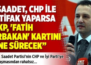 “Saadet, CHP ile ittifak yaparsa AKP, ‘Fatih Erbakan’ kartını öne sürecek”