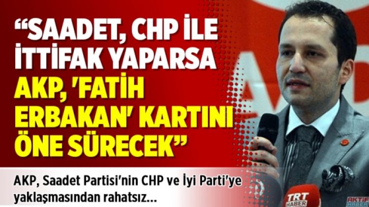 “Saadet, CHP ile ittifak yaparsa AKP, ‘Fatih Erbakan’ kartını öne sürecek”