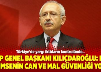 CHP Genel Başkanı Kılıçdaroğlu: Hiç kimsenin can ve mal güvenliği yok