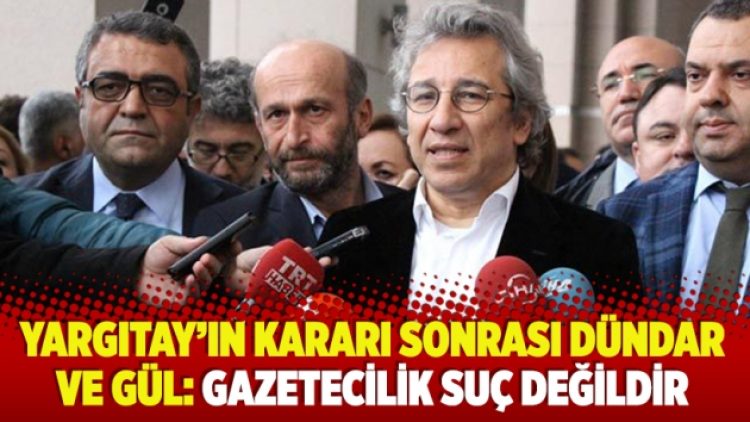 Yargıtay’ın kararı sonrası Dündar ve Gül: Gazetecilik suç değildir