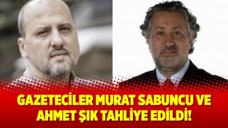 Gazeteciler Murat Sabuncu ve Ahmet Şık tahliye edildi!