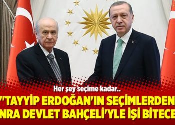 “Tayyip Erdoğan’ın seçimlerden sonra Devlet Bahçeli’yle işi bitecek”