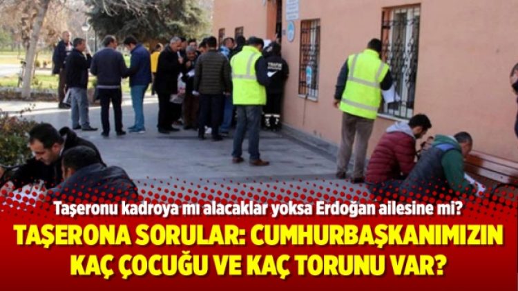 Taşerona ilginç sorular: Cumhurbaşkanımızın kaç çocuğu ve kaç torunu var?