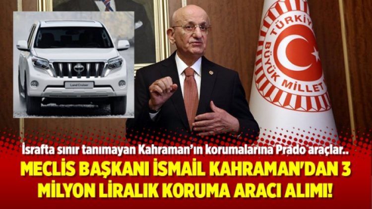 Meclis Başkanı İsmail Kahraman’dan 3 milyon liralık koruma aracı alımı!