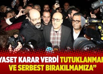 “Siyaset karar verdi tutuklanmamıza ve serbest bırakılmamıza”