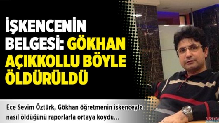 İşkencenin belgesi: Gökhan Açıkkollu böyle öldürüldü