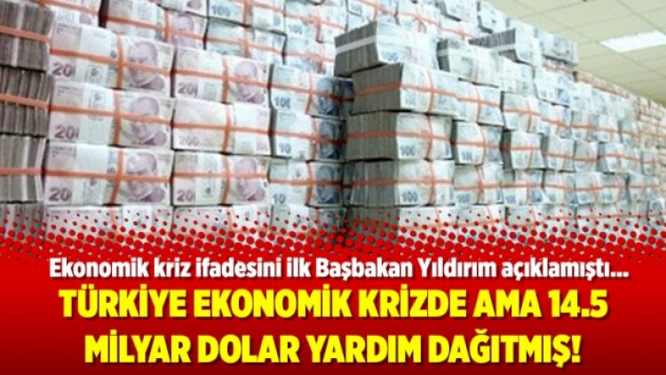 Türkiye ekonomik krizde ama 14.5 milyar dolar yardım dağıtmış!