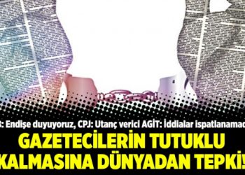 Gazetecilerin tutuklu kalmasına Dünyadan tepki!
