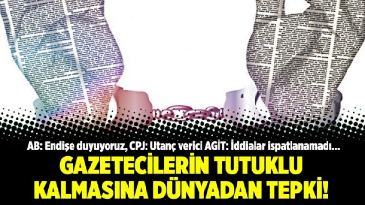 Gazetecilerin tutuklu kalmasına Dünyadan tepki!