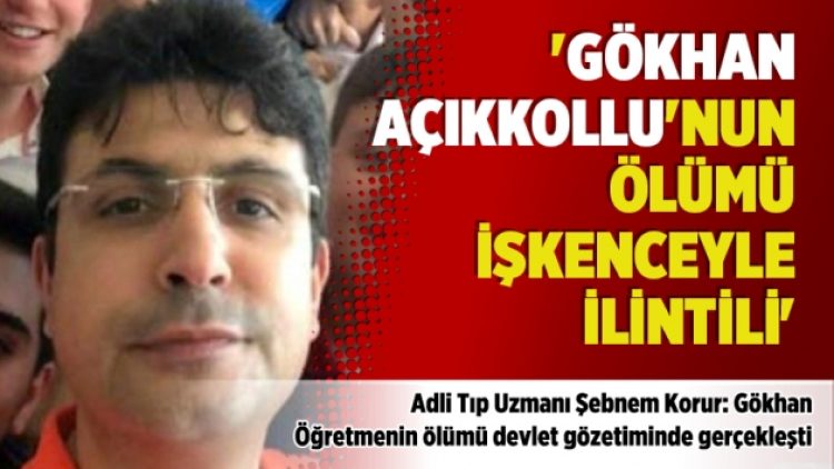 ‘Gökhan Açıkkollu’nun ölümü işkenceyle ilintili’