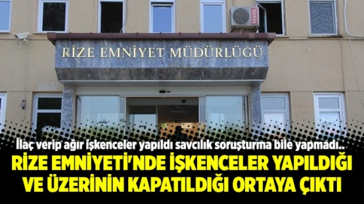 Rize Emniyeti’nde işkenceler yapıldığı ve üzerinin kapatıldığı ortaya çıktı