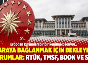 Saraya bağlanmak için bekleyen kurumlar: RTÜK, TMSF, BDDK ve SPK
