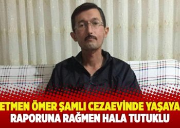 Öğretmen Ömer Şamlı cezaevinde yaşayamaz raporuna rağmen hala tutuklu