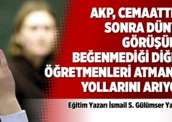 AKP, cemaatten sonra dünya görüşünü beğenmediği diğer öğretmenleri atmanın yollarını arıyor