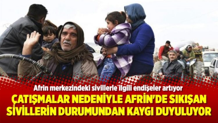 Çatışmalar nedeniyle Afrin’de sıkışan sivillerin durumundan kaygı duyuluyor