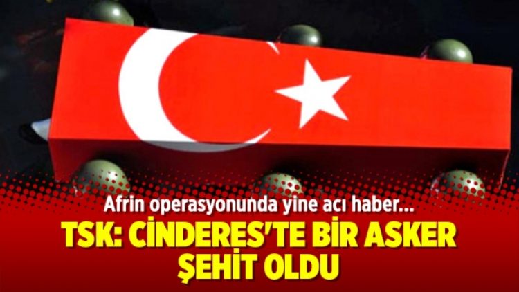 TSK: Cinderes’te bir asker şehit oldu