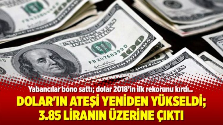 Dolar’ın ateşi yeniden yükseldi; 3.85 liranın üzerine çıktı