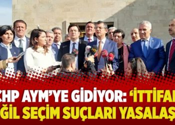 CHP AYM’ye gidiyor: ‘İttifak değil seçim suçları yasalaştı’
