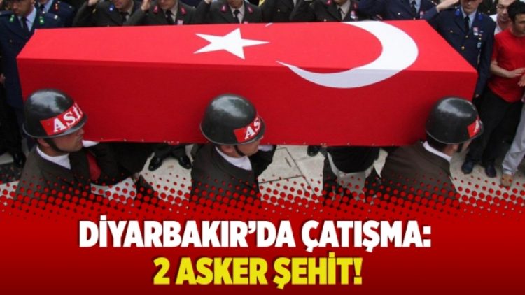 Diyarbakır’da çatışma: 2 asker şehit!