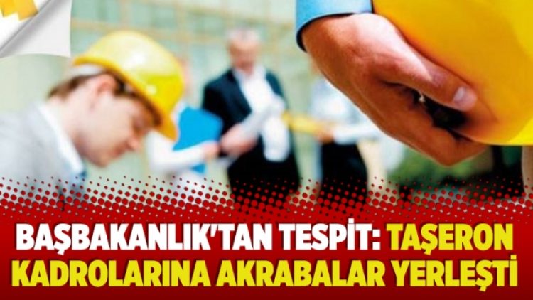 Başbakanlık’tan tespit: Taşeron kadrolarına akrabalar yerleşti
