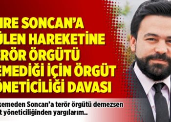 Emre Soncan’a Gülen Hareketine terör örgütü demediği için ‘örgüt yöneticiliği’ davası